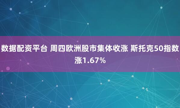 数据配资平台 周四欧洲股市集体收涨 斯托克50指数涨1.67%